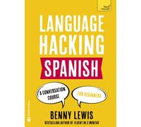 LANGUAGE HACKING SPANISH (Learn How to Speak Spanish - Right Away) : A Conversation Course for Beginners