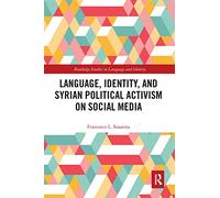 Language, Identity, and Syrian Political Activism on Social Media (Routledge Studies in Language and Identity)