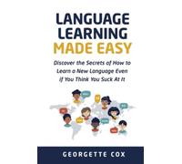 Language Learning Made Easy: Discover the Secrets of How to Learn a New Language Even if You Think You Suck At It