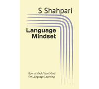 Language Mindset: How to Hack Your Mind for Language Learning (The Language Mindset Series by S. Shahpari)