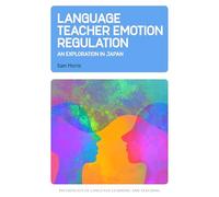 Language Teacher Emotion Regulation: An Exploration in Japan: 30 (Psychology of Language Learning and Teaching)