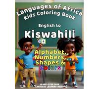 Languages of Africa Kids Coloring Book: English to Kiswahili (Alphabet, Numbers, Shapes and Colors) (Learn Swahili)