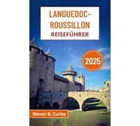 Languedoc-Roussillon Reiseführer 2025: Erkunden Sie die Weinberge, mittelalterlichen Dörfer und den mediterranen Charme der zeitlosen Region Südfrankreich (DIE WICHTIGSTEN REISEFÜHRER 2025)