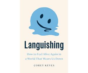 Languishing: How to Feel Alive Again in a World That Wears Us Down