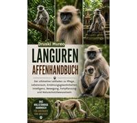 LANGUREN-AFFENHANDBUCH: Der ultimative Leitfaden zu Pflege, Lebensraum, Ernährungsgewohnheiten, Intelligenz, Bewegung, Fortpflanzung und Naturschutzbewusstsein