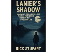 Lanier’s Shadow: Oscarville, Urban Legends, and the True Story Behind Georgia’s Most Dangerous Lake