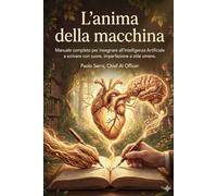 L'anima della macchina: Manuale completo per insegnare all'Intelligenza Artificiale a scrivere con cuore, imperfezione e stile umano.