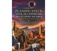 L'année 2027 Planificateur total de l'itinéraire des éclipses solaires: Itinéraires experts, sites d'observation et logistique pour l'Espagne et l'Afrique du Nord (French Edition)