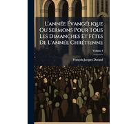 L'année Évangélique Ou Sermons Pour Tous Les Dimanches Et Fêtes De L'année Chrétienne