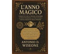 L'Anno Magico - Connettiti con la Natura attraverso le Feste Stagionali, le Fasi Lunari e l'Antica Saggezza delle Streghe