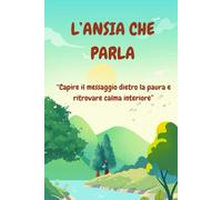 L'ANSIA CHE PARLA: “Capire il messaggio dietro la paura e ritrovare calma interiore”