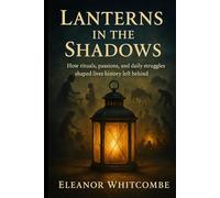 Lanterns in the Shadows: How rituals, passions, and daily struggles shaped lives history left behind