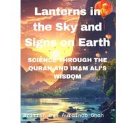 Lanterns in the Sky, Signs on the Earth: Science through the Quran and Imam Ali's Wisdom