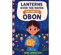 Lanterns Over the Water: The Story of Obon: (Obon Books for Kids | Japanese Cultural Holiday Books For Boys & Girls | Book for 3-5, 6-8, and 8-12 Year ... Kindergarten, and Above (Holidays with Hope)