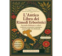 L'Antico Libro Dei Rimedi Erboristici: Guida Illustrata alle Piante Medicinali per Curarti in Modo Naturale. Tisane, Tinture, Oli e Rimedi per Tutta la Famiglia. Edizione a Colori