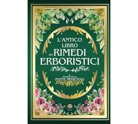 L'ANTICO LIBRO DEI RIMEDI ERBORISTICI: Il Potere delle Piante Medicinali | 999+ Rimedi e Ricette Naturali: Tisane, Infusi, Elisir e Impacchi per la ... L'Antico Incontra il Moderno)