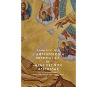 L'antropologia drammatica in Hans Urs von Balthasar: Breve introduzione ai protagonisti del TeoDramma (Nuova Edizione)