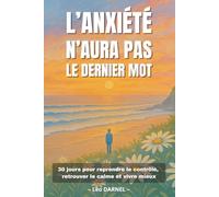 L'anxiété n'aura pas le dernier mot: 30 jours pour reprendre le contrôle, retrouver le calme et vivre mieux