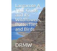 Lanzarote A Tour Guide and its Wildflowers, Butterflies and Birds