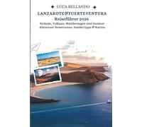 Lanzarote & Fuerteventura Reiseführer 2026: Strände, Vulkane, Wanderungen und Outdoor-Abenteuer - Reiserouten, Insidertipps & Karten
