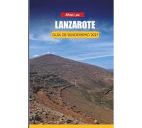 LANZAROTE GUÍA DE SENDERISMO 2027: Rutas del Sendero Volcán, Planificación del Parque Timanfaya e Itinerarios de un día para visitantes primerizos en ... (Trailblazer’s Ultimate Hiking Guides)