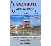 LANZAROTE GUÍA DE VIAJE: Descubra playas escondidas, cultura, belleza volcánica, gastronomía local y el corazón ardiente de las Islas Canarias. (Max Worldwide ESP)