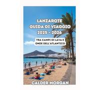LANZAROTE GUIDA DI VIAGGIO 2025 - 2026: Tra campi di lava e onde dell’Atlantico
