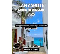 LANZAROTE Guida di viaggio 2025: Spiagge tranquille, meraviglie vulcaniche e rifugi storici