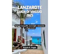LANZAROTE Guida di viaggio 2025: Spiagge tranquille, meraviglie vulcaniche e rifugi storici