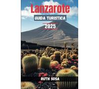Lanzarote Guida Turistica 2025: Vivi una fantastica vacanza turistica con attrazioni collaterali indimenticabili