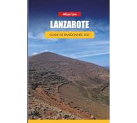 LANZAROTE GUIDE DE RANDONNÉE 2027: Itinéraires des sentiers volcaniques, planification du parc de Timanfaya et itinéraires d'une journée pour les ... (Trailblazer’s Ultimate Hiking Guides)