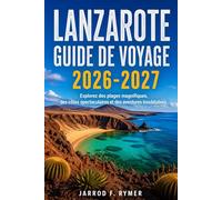 LANZAROTE GUIDE DE VOYAGE 2026-2027: Explorez des plages magnifiques, des côtes spectaculaires et des aventures inoubliables