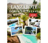 LANZAROTE GUIDE DE VOYAGE 2026: Volcans, Plages et la Beauté Intemporelle des Îles Canaries