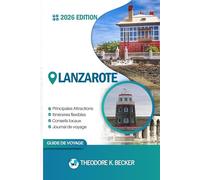 LANZAROTE GUIDE DE VOYAGE: Découvrez les meilleures attractions, activités de plein air, trésors cachés et excursions d'une journée pour les voyageurs aventureux