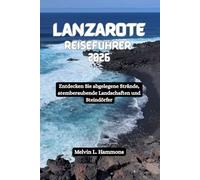LANZAROTE Reiseführer 2026: Entdecken Sie abgelegene Strände, atemberaubende Landschaften und Steindörfer