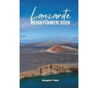 Lanzarote REISEFÜHRER 2026: Kanarische Inseln, Spanien: Einfache Pläne für einen echten Urlaub