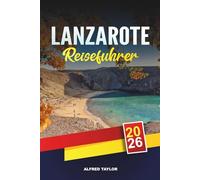 LANZAROTE REISEFÜHRER 2026: Vulkanlandschaften, Timanfaya-Nationalpark, César-Manrique-Stätten, Atlantikstrände & Inselweine