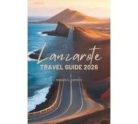 Lanzarote TRAVEL GUIDE 2026: A Friendly Journey Through Spain’s Most Unique Island Escape