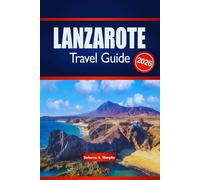 LANZAROTE TRAVEL GUIDE 2026: Discover Volcanic Landscapes, Iconic Beaches, and Cultural Experiences in Spain’s Canary Islands