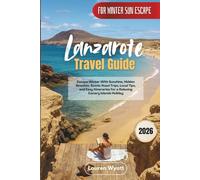 Lanzarote Travel Guide 2026: Escape Winter With Sunshine, Hidden Beaches, Scenic Road Trips, Local Tips, and Easy Itineraries for a Relaxing Canary Islands Holiday