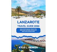 Lanzarote Travel Guide 2026: Explore Pristine Beaches, Volcano Trails, Historic Sites, and Outdoor Adventures in Spain’s Canary Islands Paradise