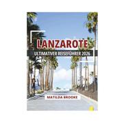 LANZAROTE ULTIMATIVER REISEFÜHRER 2026