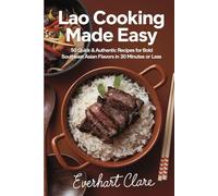 Lao Cooking Made Easy: 50 Quick & Authentic Recipes for Bold Southeast Asian Flavors in 30 Minutes or Less