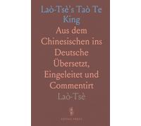 Laò-Tsè's Taò Te King: Aus dem Chinesischen ins Deutsche Übersetzt, Eingeleitet und Commentirt