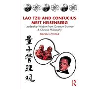 Lao Tzu and Confucius Meet Heisenberg: Leadership Wisdom from Quantum Science and Chinese Philosophy