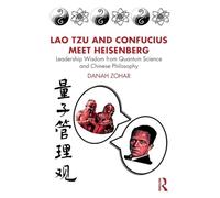 Lao Tzu and Confucius Meet Heisenberg: Leadership Wisdom from Quantum Science and Chinese Philosophy