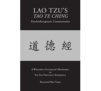 LAO TZU'S TAO TE CHING Psychotherapeutic Commentaries: The Tao Virtuosity Experience