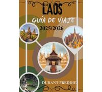 LAOS GUÍA DE VIAJE 2025/2026 (a todo color): Descubra paisajes atemporales, tradiciones sagradas y viajes ocultos en la escapada más encantadora del sudeste asiático.