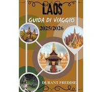 LAOS GUIDA DI VIAGGIO 2025/2026 (a colori): Scopri paesaggi senza tempo, tradizioni sacre e viaggi nascosti nella fuga più incantevole del Sud-est asiatico