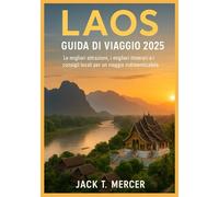 LAOS GUIDA DI VIAGGIO 2025: Le migliori attrazioni, i migliori itinerari e i consigli locali per un viaggio indimenticabile